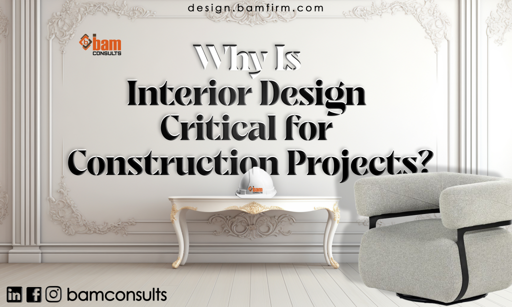 Why Is Interior Design Critical for Construction Projects?